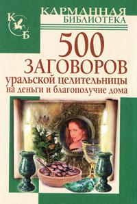 500 заговоров уральской целительницы на деньги и благополучие дома Серия: Карманная библиотека инфо 4147a.